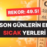 Yeni Sıcaklık Rekoru mu Geliyor? Son Günlerde En Yüksek Sıcaklığın Ölçüldüğü Yerler Aşikâr Oldu